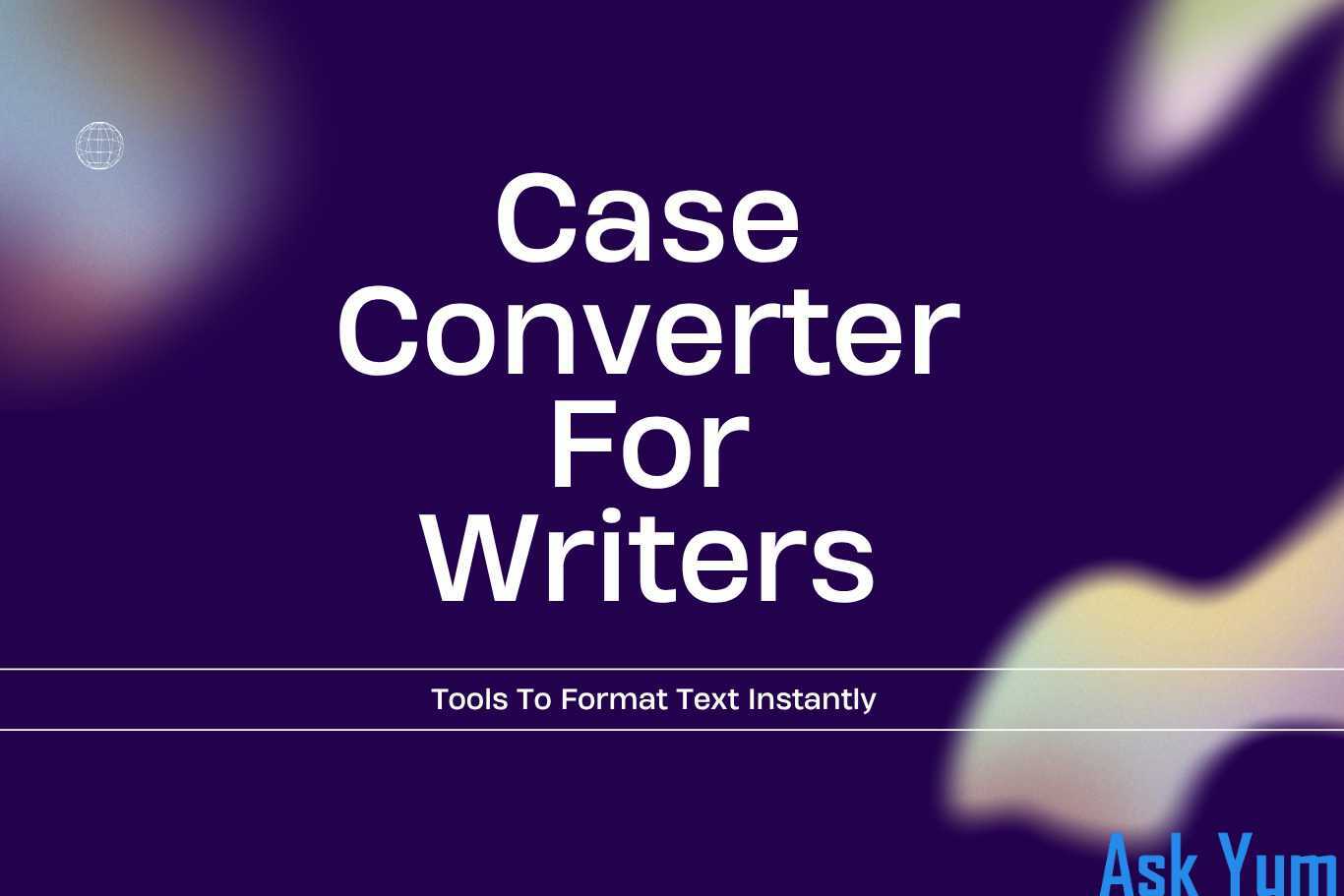 Case Converter for Writers: 8 Tools to Format Text Instantly